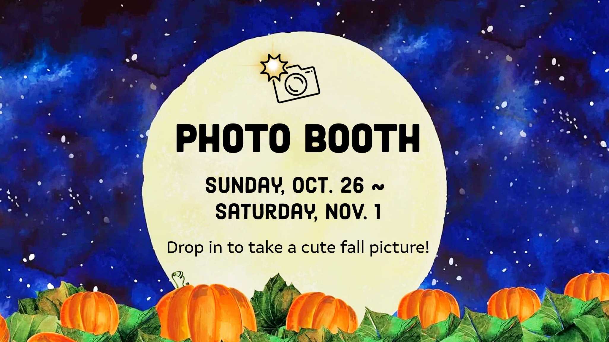 Photo Booth. Oct. 26 to Nov. 1. Drop in to take a cute fall picture!